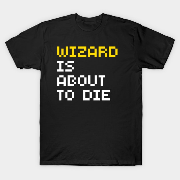 Wizard Is About To Die T-Shirt by GibletBlizzard